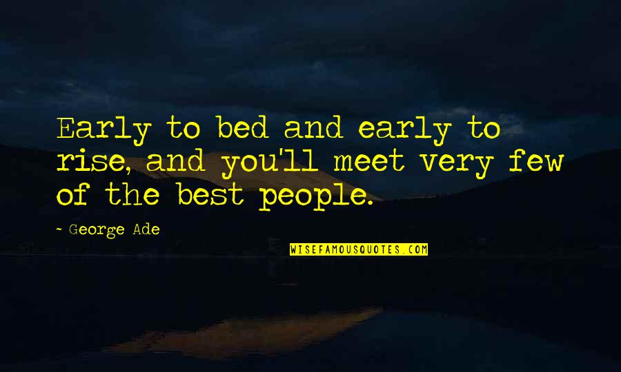 Early Modern Quotes By George Ade: Early to bed and early to rise, and