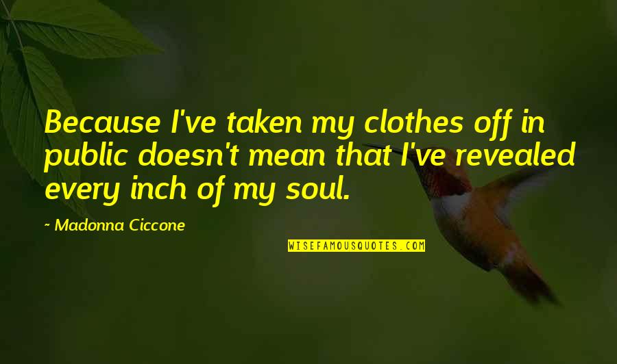 Early Modern Quotes By Madonna Ciccone: Because I've taken my clothes off in public