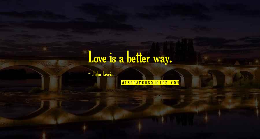 Early Morning Coffee Quotes By John Lewis: Love is a better way.