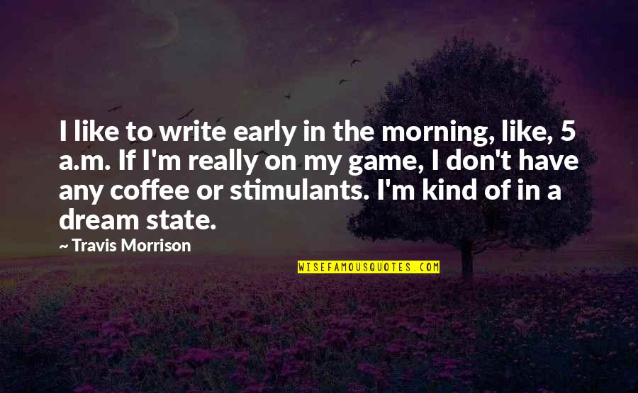 Early Morning Coffee Quotes By Travis Morrison: I like to write early in the morning,