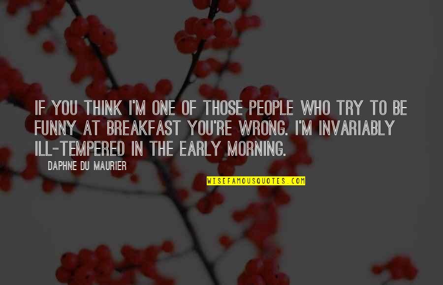 Early Morning Funny Quotes By Daphne Du Maurier: If you think I'm one of those people