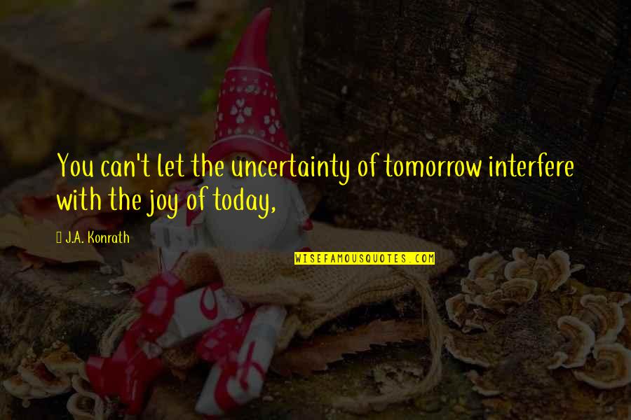 Early Morning Gym Quotes By J.A. Konrath: You can't let the uncertainty of tomorrow interfere