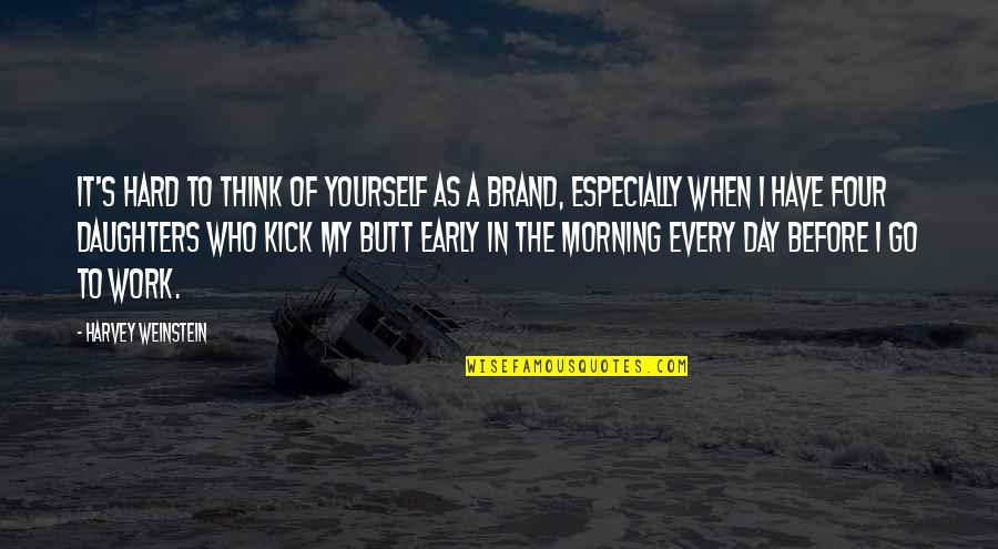 Early Morning Hard Work Quotes By Harvey Weinstein: It's hard to think of yourself as a Early Morning Hard Work Quotes By Harvey Weinstein: It's hard to think of yourself as a