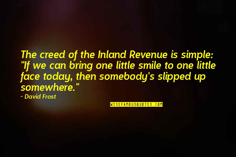 Early Morning Hikes Quotes By David Frost: The creed of the Inland Revenue is simple: