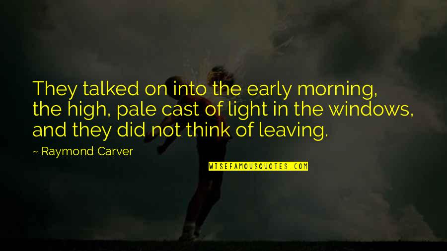 Early Morning Light Quotes By Raymond Carver: They talked on into the early morning, the