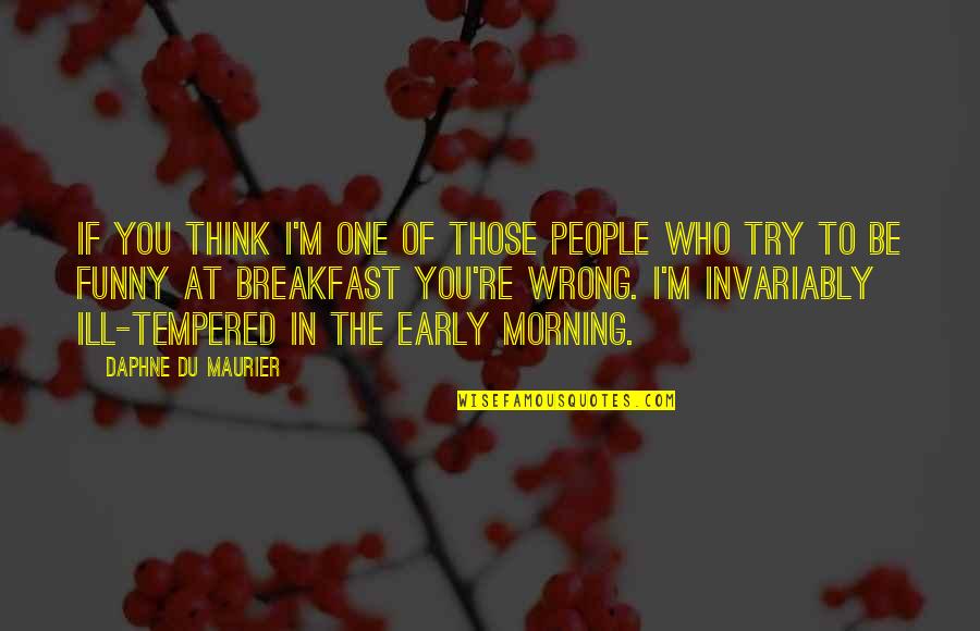 Early Morning Quotes By Daphne Du Maurier: If you think I'm one of those people