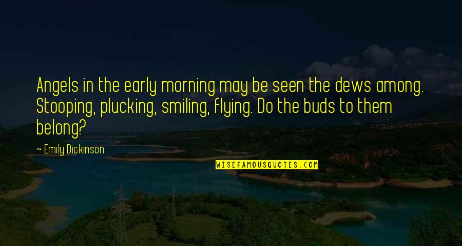 Early Morning Quotes By Emily Dickinson: Angels in the early morning may be seen