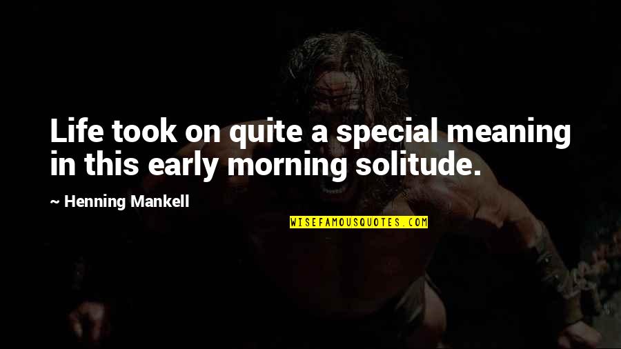 Early Morning Quotes By Henning Mankell: Life took on quite a special meaning in