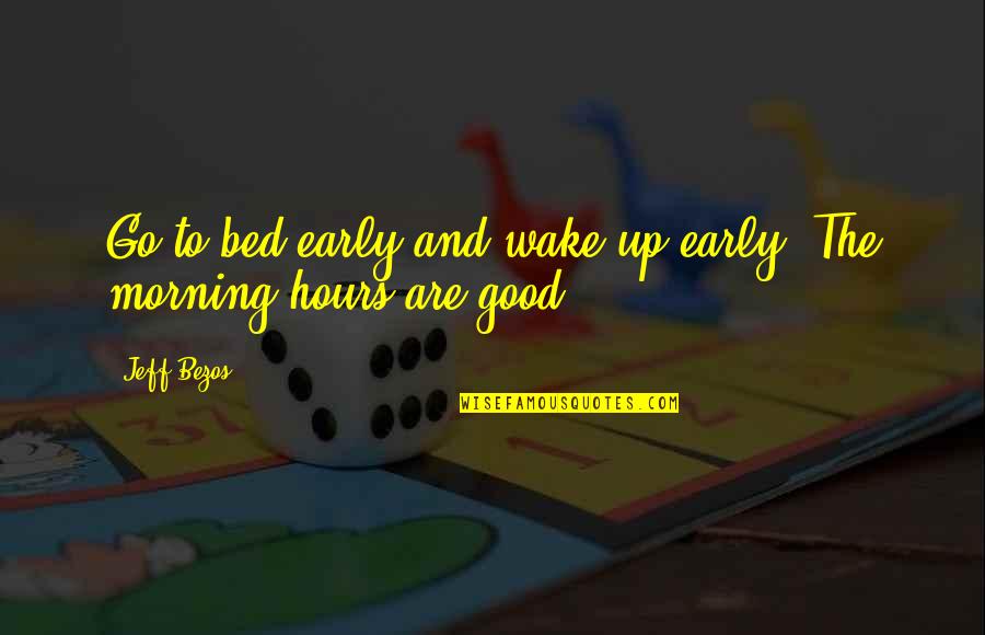 Early Morning Quotes By Jeff Bezos: Go to bed early and wake up early.