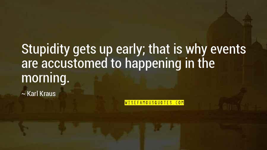 Early Morning Quotes By Karl Kraus: Stupidity gets up early; that is why events