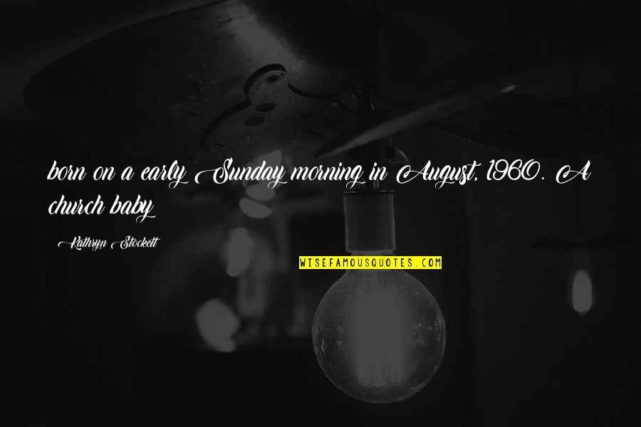 Early Morning Quotes By Kathryn Stockett: born on a early Sunday morning in August,