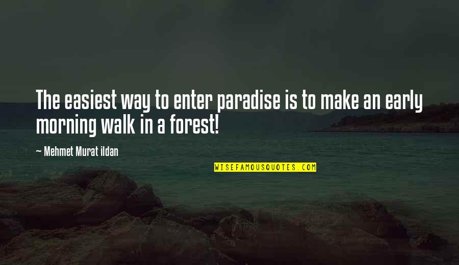 Early Morning Quotes By Mehmet Murat Ildan: The easiest way to enter paradise is to