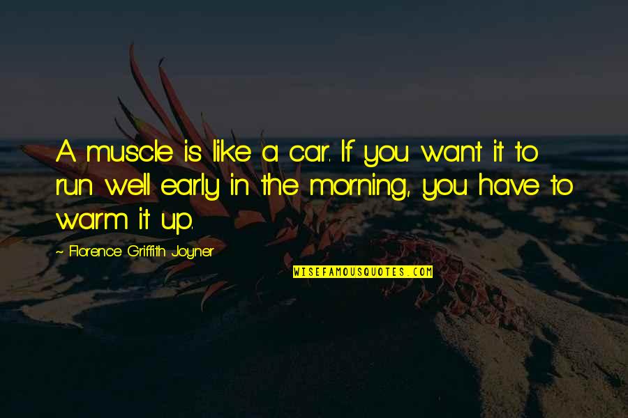 Early Morning Run Quotes By Florence Griffith Joyner: A muscle is like a car. If you