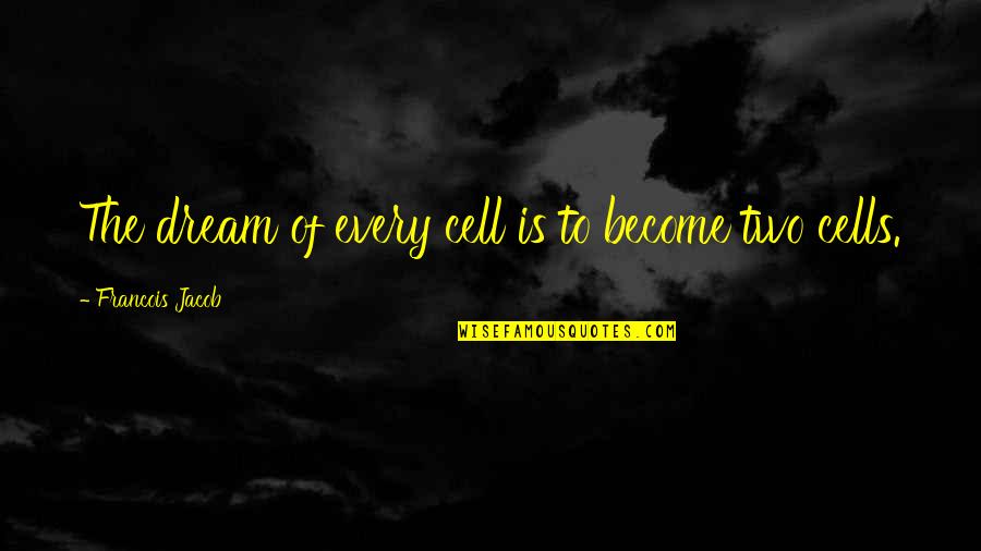 Early Morning Sports Quotes By Francois Jacob: The dream of every cell is to become