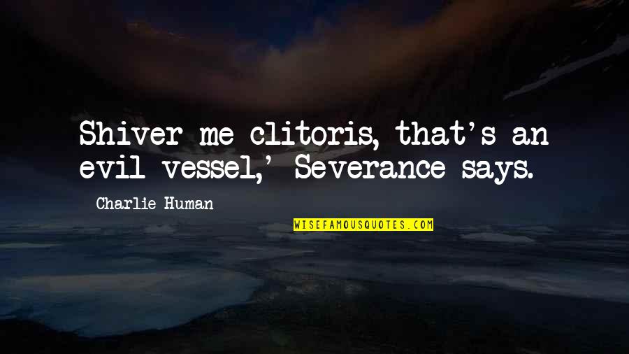 Early Morning Tea Quotes By Charlie Human: Shiver me clitoris, that's an evil vessel,' Severance Early Morning Tea Quotes By Charlie Human: Shiver me clitoris, that's an evil vessel,' Severance
