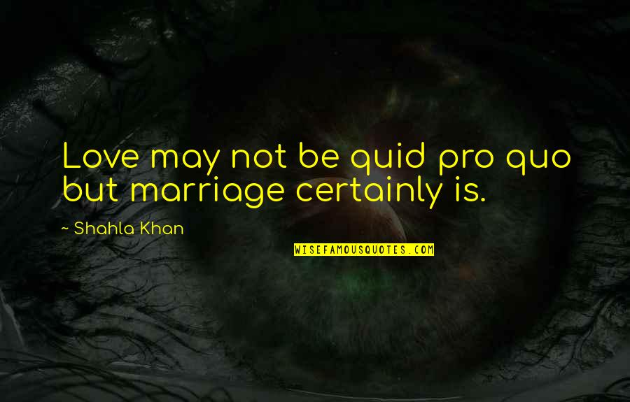 Early Morning Tea Quotes By Shahla Khan: Love may not be quid pro quo but Early Morning Tea Quotes By Shahla Khan: Love may not be quid pro quo but