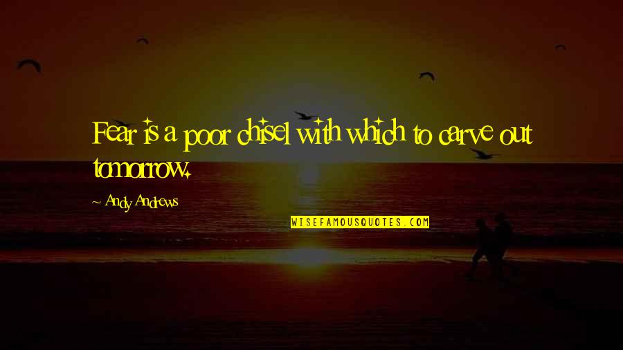 Early Mornings Quotes By Andy Andrews: Fear is a poor chisel with which to