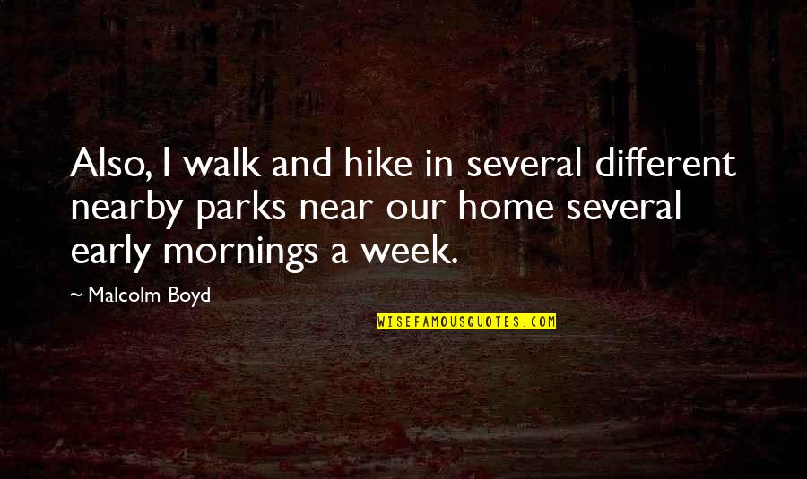 Early Mornings Quotes By Malcolm Boyd: Also, I walk and hike in several different