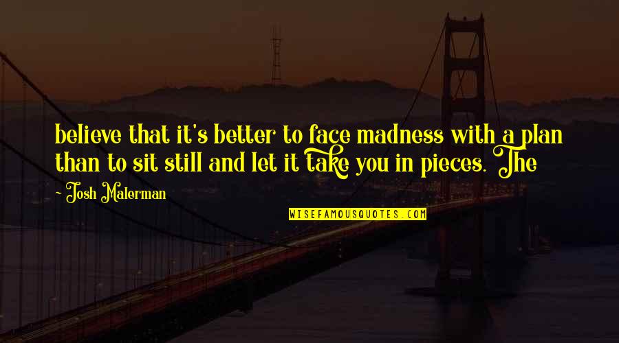 Early November Love Quotes By Josh Malerman: believe that it's better to face madness with