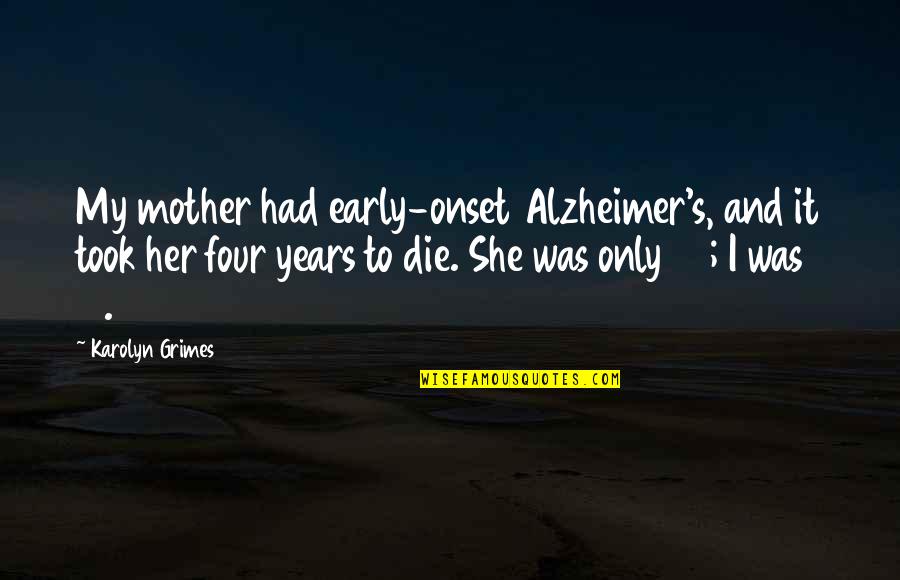 Early Onset Alzheimer's Quotes By Karolyn Grimes: My mother had early-onset Alzheimer's, and it took