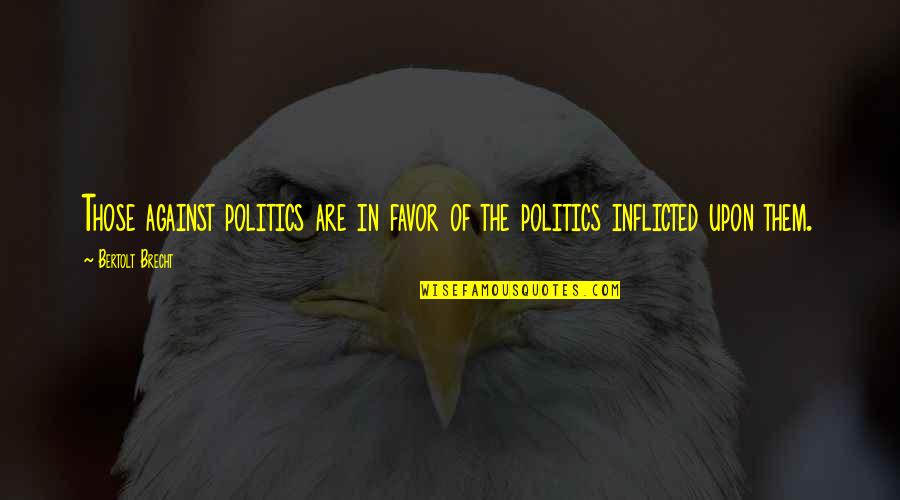 Early Purges Quotes By Bertolt Brecht: Those against politics are in favor of the