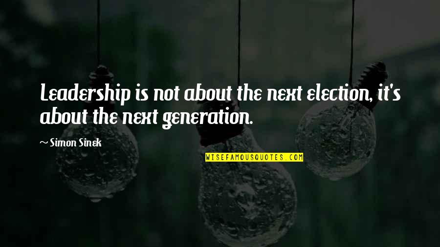 Early Purges Quotes By Simon Sinek: Leadership is not about the next election, it's