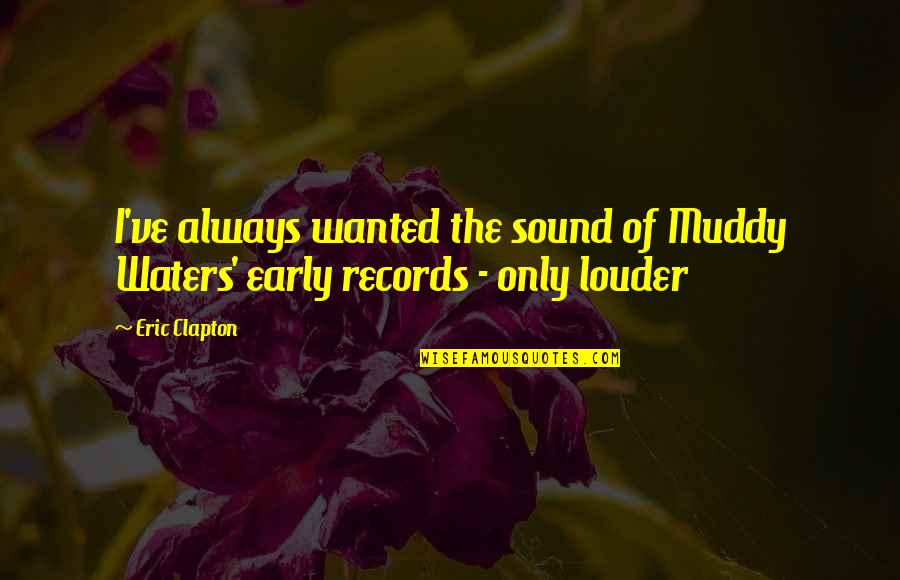 Early Quotes By Eric Clapton: I've always wanted the sound of Muddy Waters'