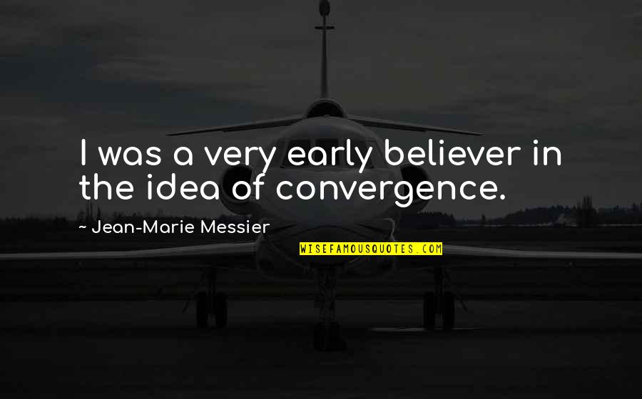 Early Quotes By Jean-Marie Messier: I was a very early believer in the