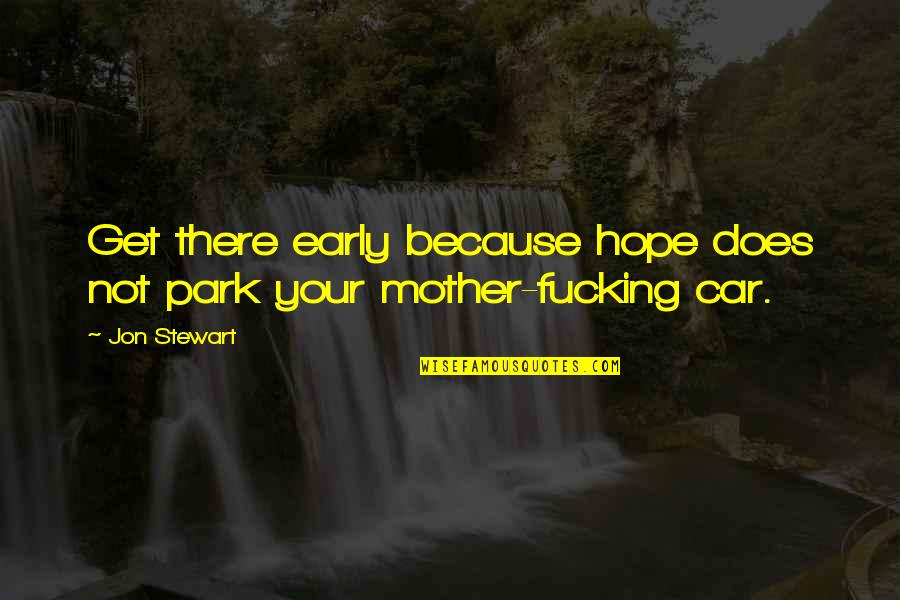 Early Quotes By Jon Stewart: Get there early because hope does not park