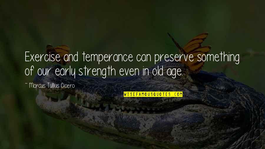 Early Quotes By Marcus Tullius Cicero: Exercise and temperance can preserve something of our