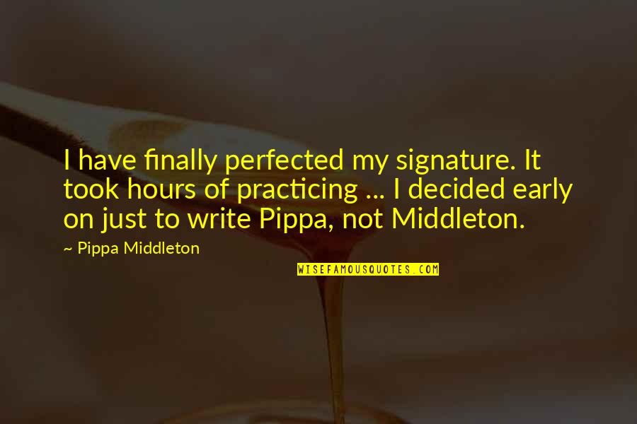 Early Quotes By Pippa Middleton: I have finally perfected my signature. It took