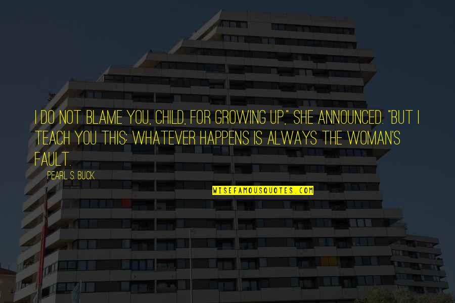 Early Registration Quotes By Pearl S. Buck: I do not blame you, child, for growing Early Registration Quotes By Pearl S. Buck: I do not blame you, child, for growing