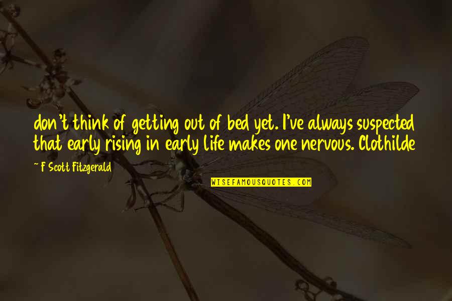 Early Rising Quotes By F Scott Fitzgerald: don't think of getting out of bed yet.