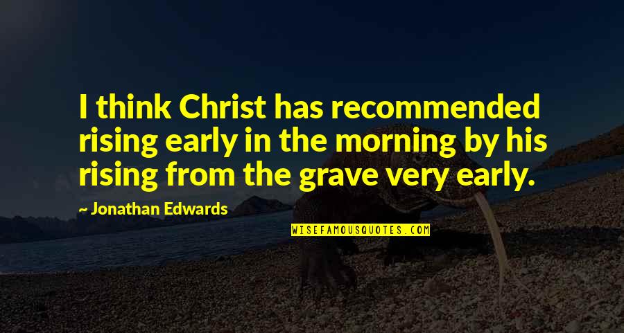 Early Rising Quotes By Jonathan Edwards: I think Christ has recommended rising early in