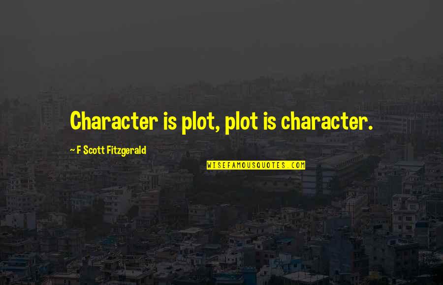 Early School Days Quotes By F Scott Fitzgerald: Character is plot, plot is character.