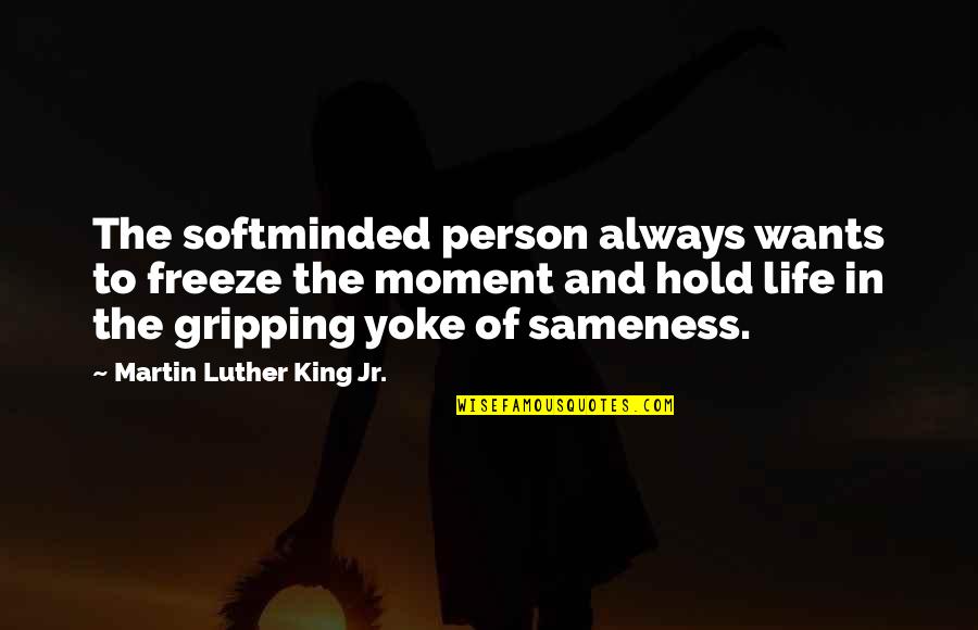 Early Shift Quotes By Martin Luther King Jr.: The softminded person always wants to freeze the