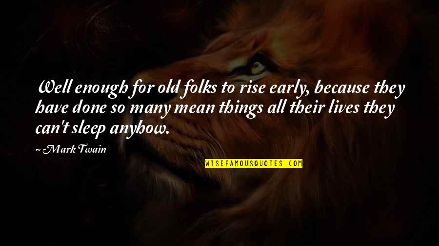 Early Sleep Early Rise Quotes By Mark Twain: Well enough for old folks to rise early,