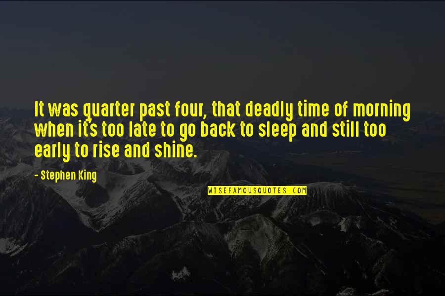 Early Sleep Early Rise Quotes By Stephen King: It was quarter past four, that deadly time Early Sleep Early Rise Quotes By Stephen King: It was quarter past four, that deadly time