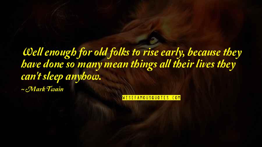 Early Sleep Quotes By Mark Twain: Well enough for old folks to rise early,