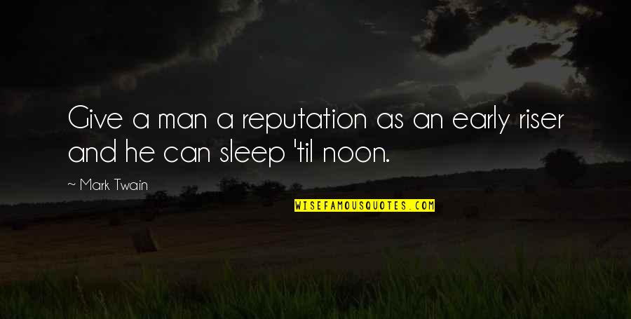 Early Sleep Quotes By Mark Twain: Give a man a reputation as an early