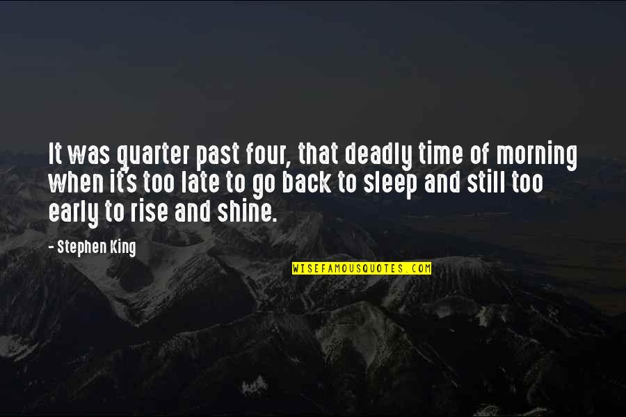 Early Sleep Quotes By Stephen King: It was quarter past four, that deadly time