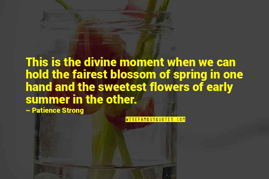 Early Spring Flower Quotes By Patience Strong: This is the divine moment when we can