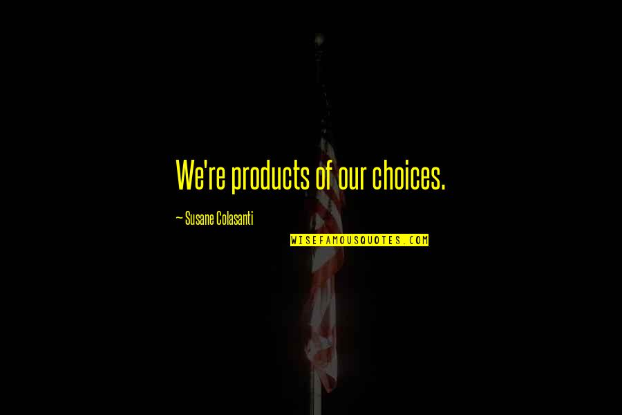 Early Stages Of Love Quotes By Susane Colasanti: We're products of our choices.