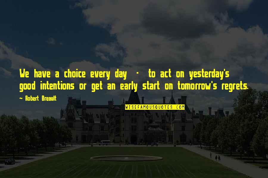 Early Start Quotes By Robert Breault: We have a choice every day - to