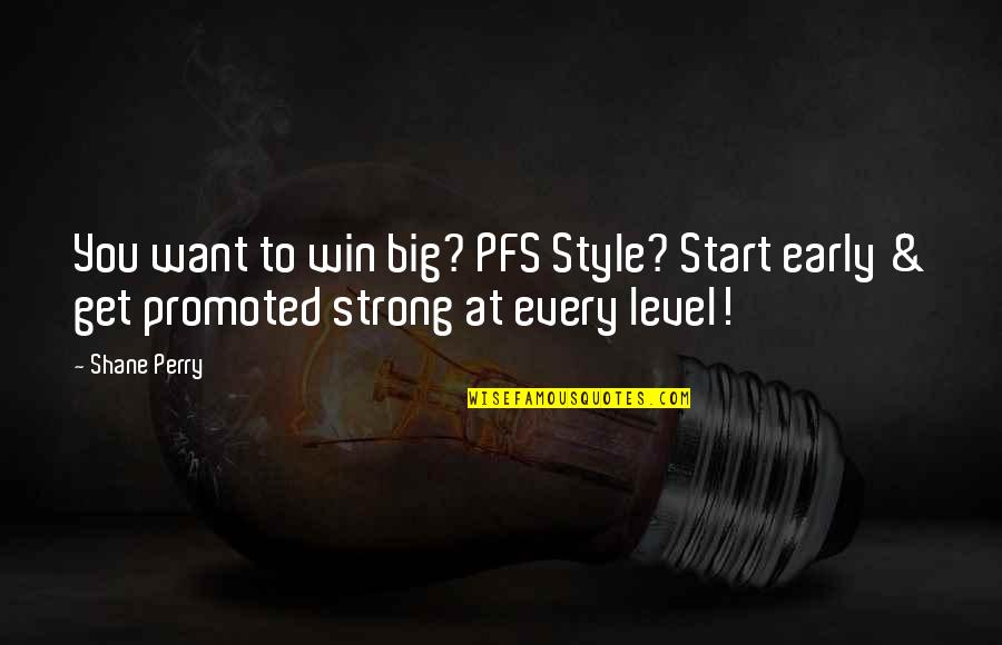 Early Start Quotes By Shane Perry: You want to win big? PFS Style? Start