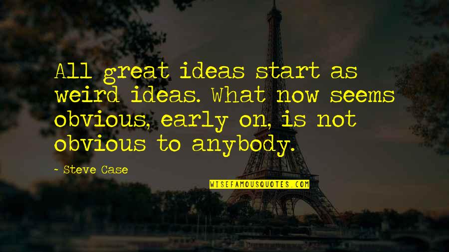Early Start Quotes By Steve Case: All great ideas start as weird ideas. What