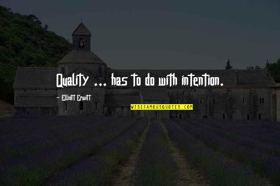 Early Starters Quotes By Elliott Erwitt: Quality ... has to do with intention.