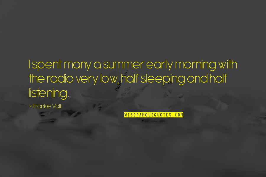 Early Summer Quotes By Frankie Valli: I spent many a summer early morning with