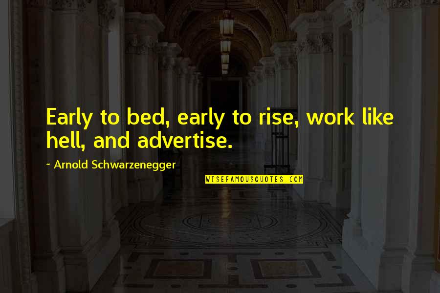Early To Bed Early To Rise Quotes By Arnold Schwarzenegger: Early to bed, early to rise, work like Early To Bed Early To Rise Quotes By Arnold Schwarzenegger: Early to bed, early to rise, work like