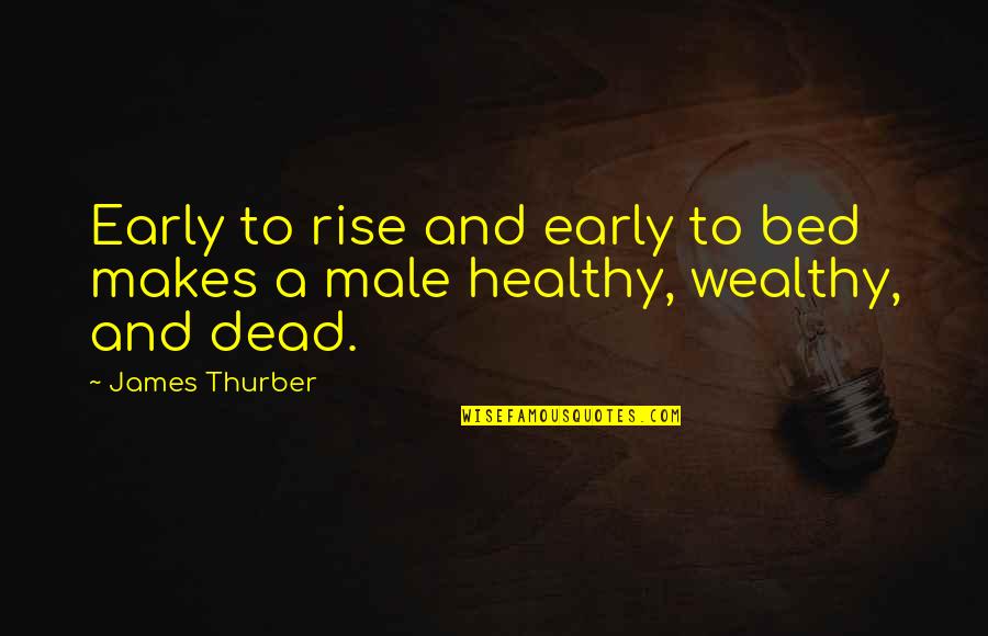 Early To Bed Early To Rise Quotes By James Thurber: Early to rise and early to bed makes